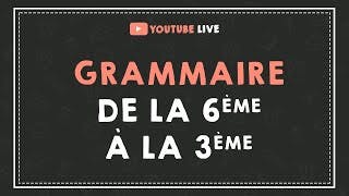 LIVE #1 : GRAMMAIRE DE LA 6ÈME A LA 3ÈME.