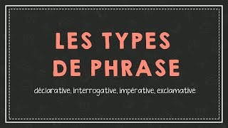 LES TYPES DE PHRASE : déclarative, interrogative, impérative, exclamative.