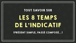 TOUT SAVOIR SUR LES 8 TEMPS DE L'INDICATIF (présent simple, passé composé...).
